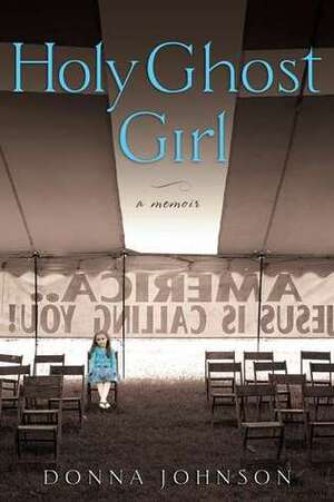 Holy Ghost Girl: A Memoir by Donna M. Johnson
