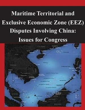 Maritime Territorial and Exclusive Economic Zone (EEZ) Disputes Involving China: Issues for Congress by Congressional Research Service