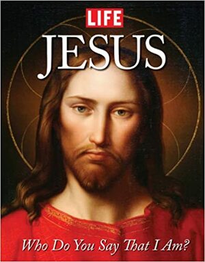 LIFE Jesus: An Illustrated Biography by Life Magazine