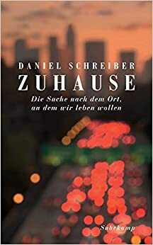 Zuhause: Die Suche nach dem Ort, an dem wir leben wollen by Daniel Schreiber