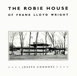 The Robie House of Frank Lloyd Wright by Joseph Connors