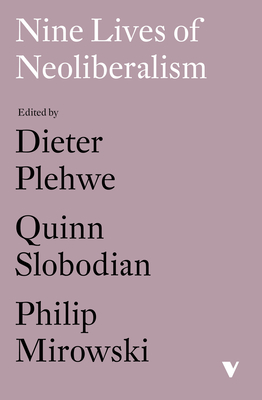 Nine Lives of Neoliberalism by Quinn Slobodian, Philip Mirowski, Dieter Plehwe