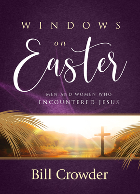 Windows on Easter: Men and Women Who Encountered Jesus by Bill Crowder