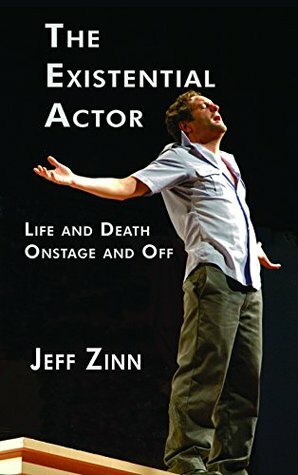 The Existential Actor: Life and Death Onstage and Off by Jeff Zinn
