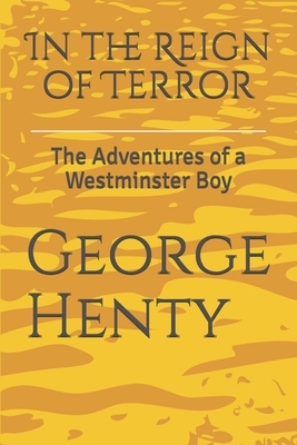 In the Reign of Terror: The Adventures of a Westminster Boy by G.A. Henty