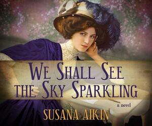 We Shall See the Sky Sparkling by Susana Aikin