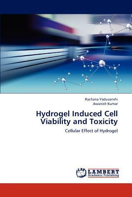 Hydrogel Induced Cell Viability and Toxicity by Awanish Kumar, Rachana Yaduvanshi