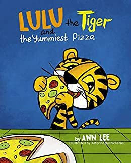 LULU the Tiger and the Yummiest Pizza: A Children's Book about Self-Esteem, Cooking, Sharing and Social skills by Ann Lee