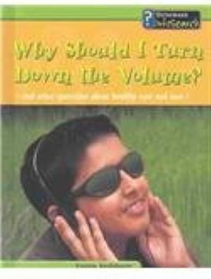 Why Should I Turn Down the Volume?: And Other Questions about Healthy Ears and Eyes by Louise Spilsbury