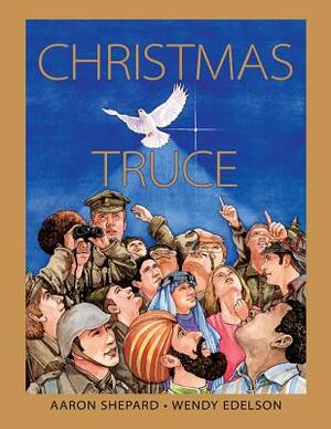 Christmas Truce: A True Story of World War 1 by Aaron Shepard