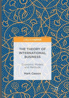 The Theory of International Business: Economic Models and Methods by Mark Casson