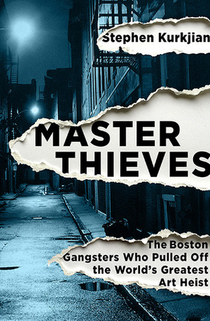 Master Thieves: The Boston Gangsters Who Pulled Off the World’s Greatest Art Heist by Stephen Kurkjian