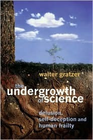 The Undergrowth of Science: Delusion, Self- Deception and Human Frailty by Walter Gratzer