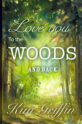 Love You To The Woods And Back by Kim Griffin