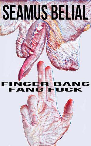 Finger Bang Fang Fuck by Seamus Belial, Seamus Belial