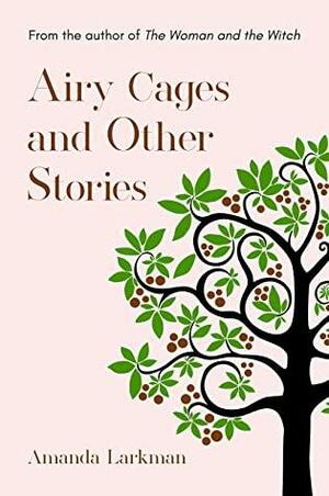 Airy Cages and Other Stories by Amanda Larkman