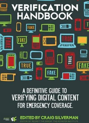 Verification Handbook: A definitive guide to verifying digital content for emergency coverage by Craig Silverman