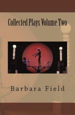 Barbara Field Collected Plays Volume Two by Barbara Field