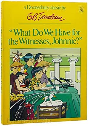 What Do We Have for the Witnesses, Johnnie? by G.B. Trudeau