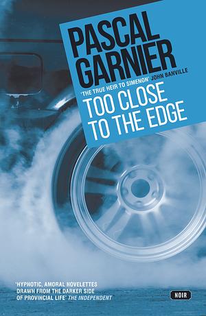 Too Close to the Edge: Shocking, hilarious and poignant noir by Pascal Garnier, Emily Boyce