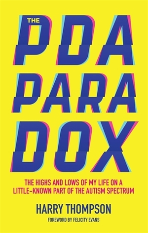 The PDA Paradox: The Highs and Lows of My Life on a Little-Known Part of the Autism Spectrum by Felicity Evans, Harry Thompson