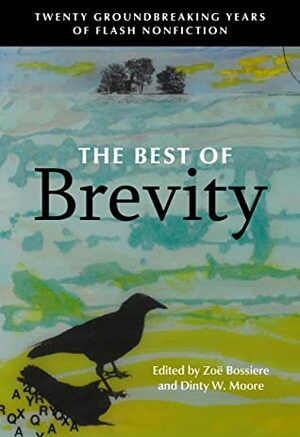 The Best of Brevity: Twenty Years of Groundbreaking Flash Nonfiction by Zoë Bossiere