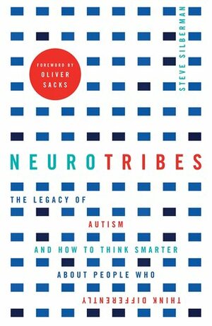 NeuroTribes: The Legacy of Autism and How to Think Smarter About People Who Think Differently by Steve Silberman