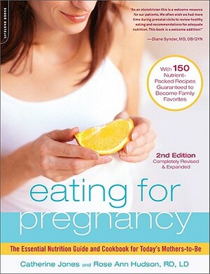 Eating for Pregnancy: The Essential Nutrition Guide and Cookbook for Today's Mothers-To-Be by Rose Ann Hudson, Catherine Jones