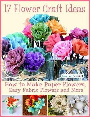 17 Flower Craft Ideas: How to Make Paper Flowers, Easy Fabric Flowers and More by Cydnee Kromminga, FaveCrafts, FaveCrafts, Jennifer Juniper