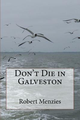 Don't Die in Galveston by Robert Menzies