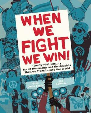 When We Fight, We Win: Twenty-First-Century Social Movements and the Activists That Are Transforming Our World by Agitarte, Greg Jobin-Leeds