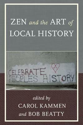 Zen and the Art of Local History by Carol Kammen, Bob Beatty