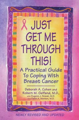 Just Get Me Through This! - Revised and Updated: A Practical Guide to Coping with Breast Cancer by Deborah A. Cohen, Robert M. Gelfand M. D.