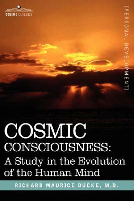 Cosmic Consciousness: A Study in the Evolution of the Human Mind by Richard Maurice Bucke