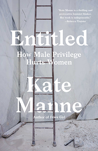 Entitled: How Male Privilege Hurts Women by Kate Manne