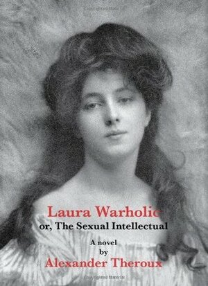 Laura Warholic; or, The Sexual Intellectual by Alexander Theroux