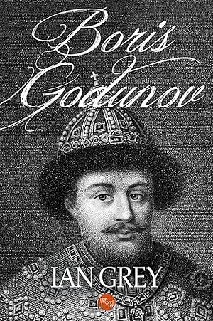 Boris Godunov; the Tragic Tsar by Ian Grey