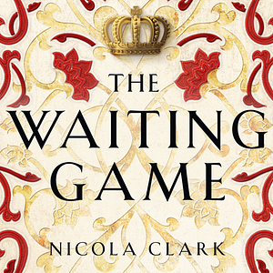 The Waiting Game: The Untold Story of the Women Who Served the Tudor Queens by Nicola Clark