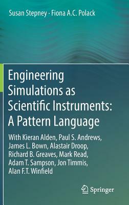 Engineering Simulations as Scientific Instruments: A Pattern Language: With Kieran Alden, Paul S. Andrews, James L. Bown, Alastair Droop, Richard B. G by Fiona A. C. Polack, Susan Stepney