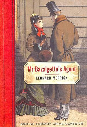 Mr. Bazalgette's Agent by Leonard Merrick, Leonard Merrick