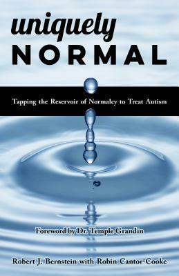 Uniquely Normal: Tapping The Reservoir of Normalcy To Treat Autism by Robert J. Bernstein, Robin Cantor-Cooke