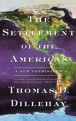 The Settlement of the Americas: A New Prehistory by Thomas D. Dillehay