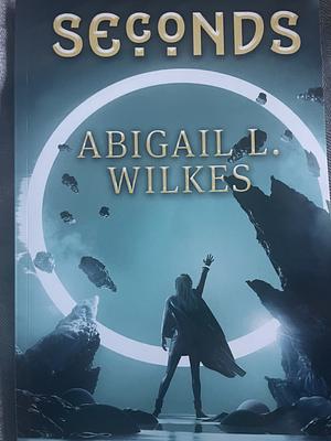 Seconds by Abigail L. Wilkes