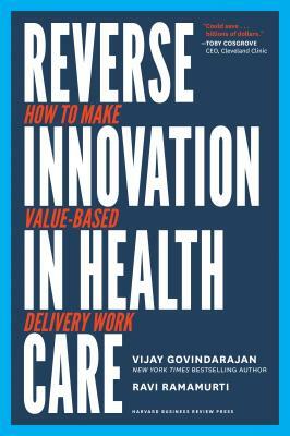 Reverse Innovation in Health Care: How to Make Value-Based Delivery Work by Ravi Ramamurti, Vijay Govindarajan