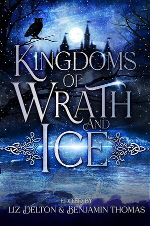Kingdom of Wrath and Ice: An Anthology of Icy Villians by Jessica Julien, Jan Marie Reynoldson, Lily Manning, Benjamin Sperduto, Elise Berensen Meyer, C.L. Cabrera, Maria Carvalho, Arwyn Sherman, J. D. Trebmal, Kimberly Grymes, William Rigsby, Paul Williams, Tina Capricorn, Andrew LiVecchi, E. Seneca