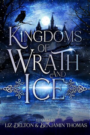 Kingdom of Wrath and Ice: An Anthology of Icy Villians by Jessica Julien, Jan Marie Reynoldson, Lily Manning, Benjamin Sperduto, Elise Berensen Meyer, C.L. Cabrera, Maria Carvalho, Arwyn Sherman, J. D. Trebmal, Kimberly Grymes, William Rigsby, Paul Williams, Tina Capricorn, Andrew LiVecchi, E. Seneca