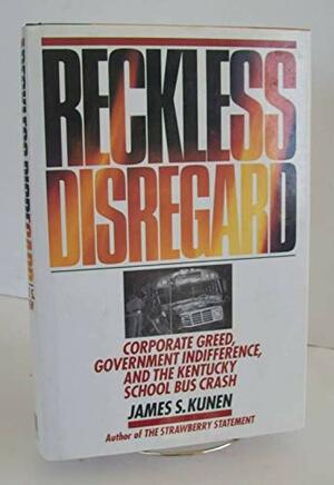 Reckless Disregard: Corporate Greed, Government Indifference, and the Kentucky School Bus Crash by James S. Kunen