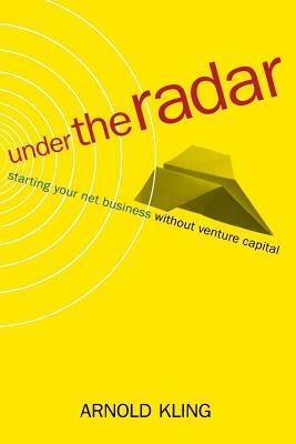 Under the Radar: Starting Your Net Business Witout Venture Capital by Arnold Kling