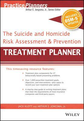 The Suicide and Homicide Risk Assessment and Prevention Treatment Planner, with Dsm-5 Updates by Jack Klott, Arthur E. Jongsma Jr.