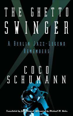 The Ghetto Swinger: A Berlin Jazz-Legend Remembers by Coco Schumann